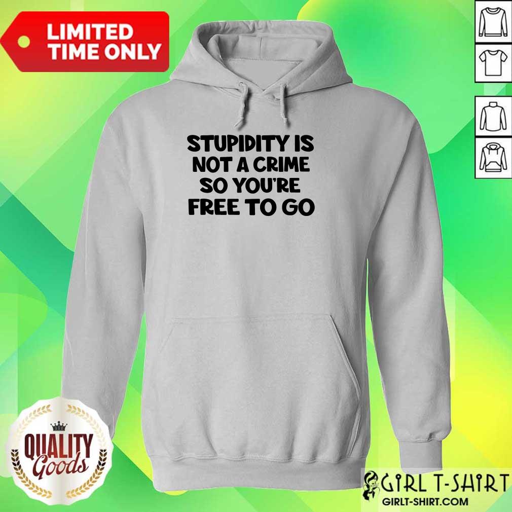 Stupidity Is Not A Crime So You’re Free To Go Shirt - Image 3