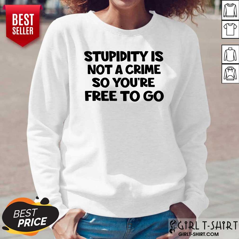 Stupidity Is Not A Crime So You’re Free To Go Shirt - Image 5