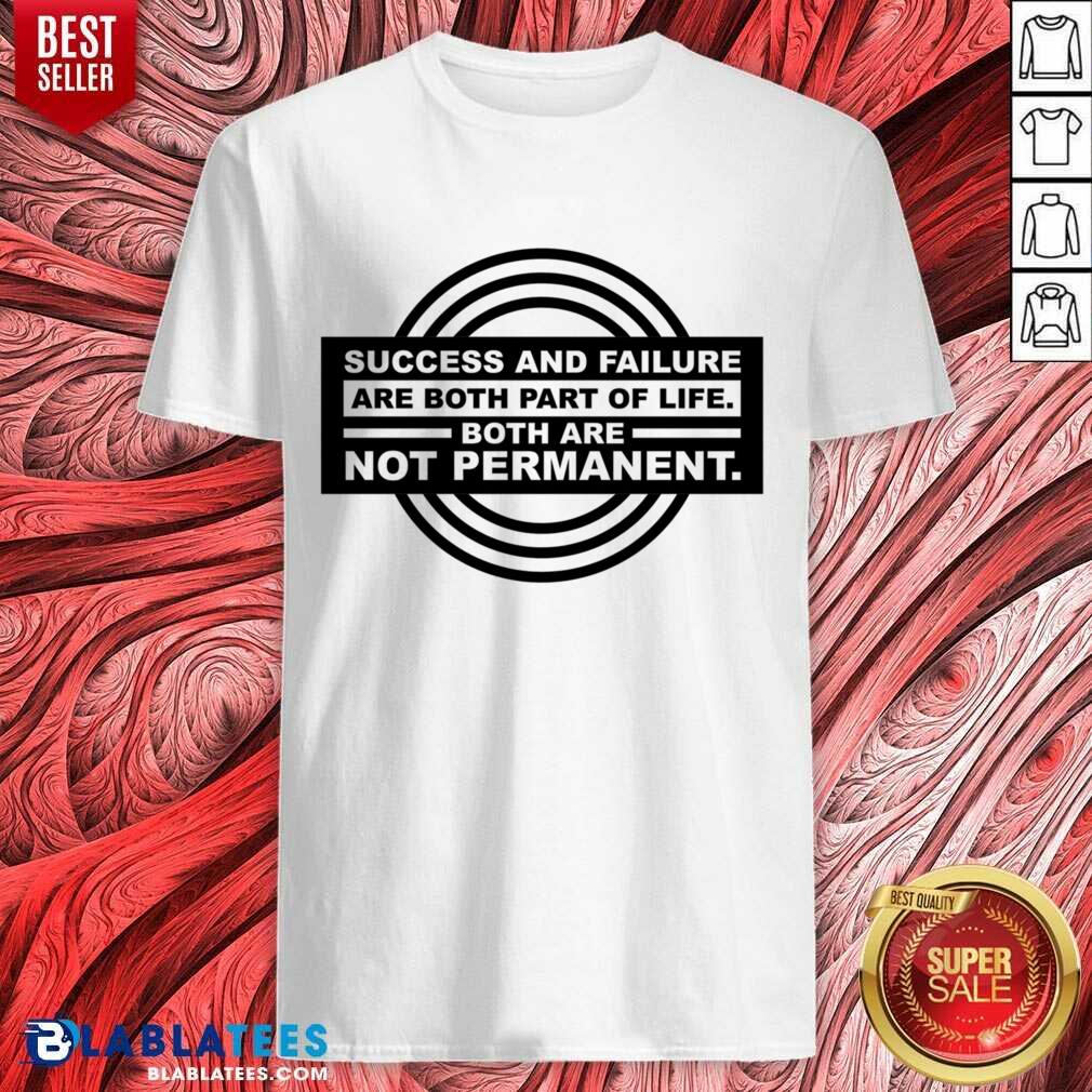 Success And Failure Are Both Part Of Life Both Are Not Permanent Shirt