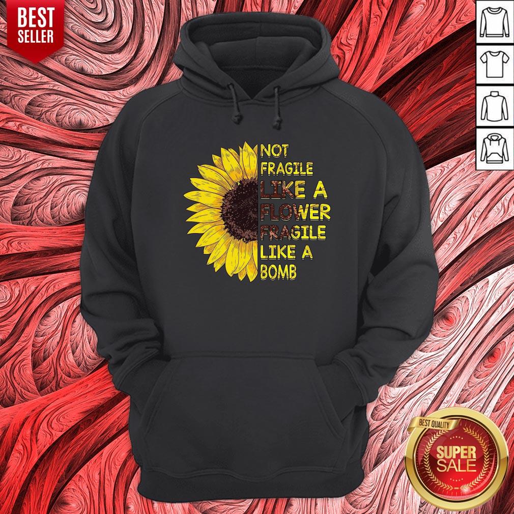 Sun Flower Not Fragile Like A Flower Fragile Like A Bomb Shirt