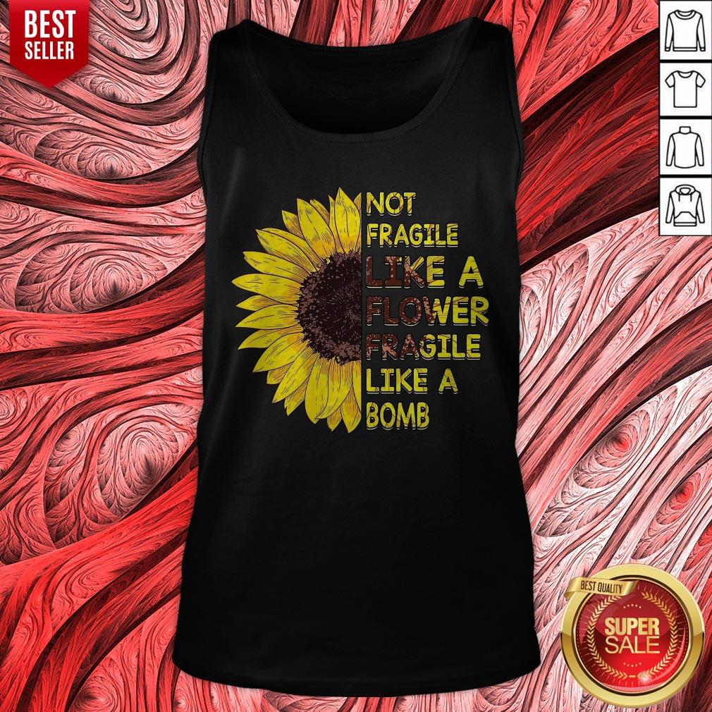 Sun Flower Not Fragile Like A Flower Fragile Like A Bomb Shirt - Image 3