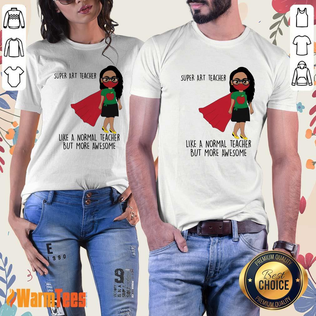 Super ART Teacher Like A Normal Teacher Shirt - Image 2