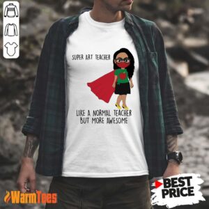 Super ART Teacher Like A Normal Teacher Shirt