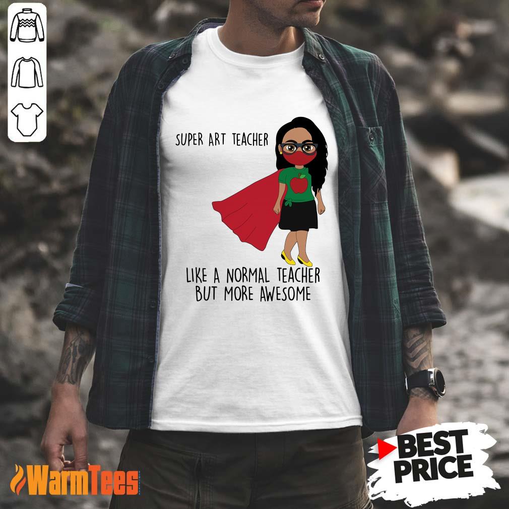 Super ART Teacher Like A Normal Teacher Shirt