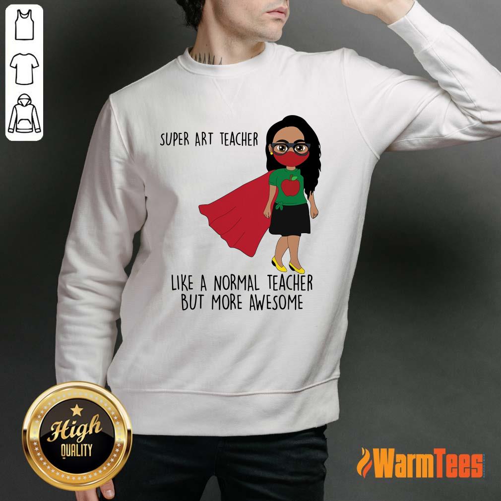 Super ART Teacher Like A Normal Teacher Shirt - Image 5