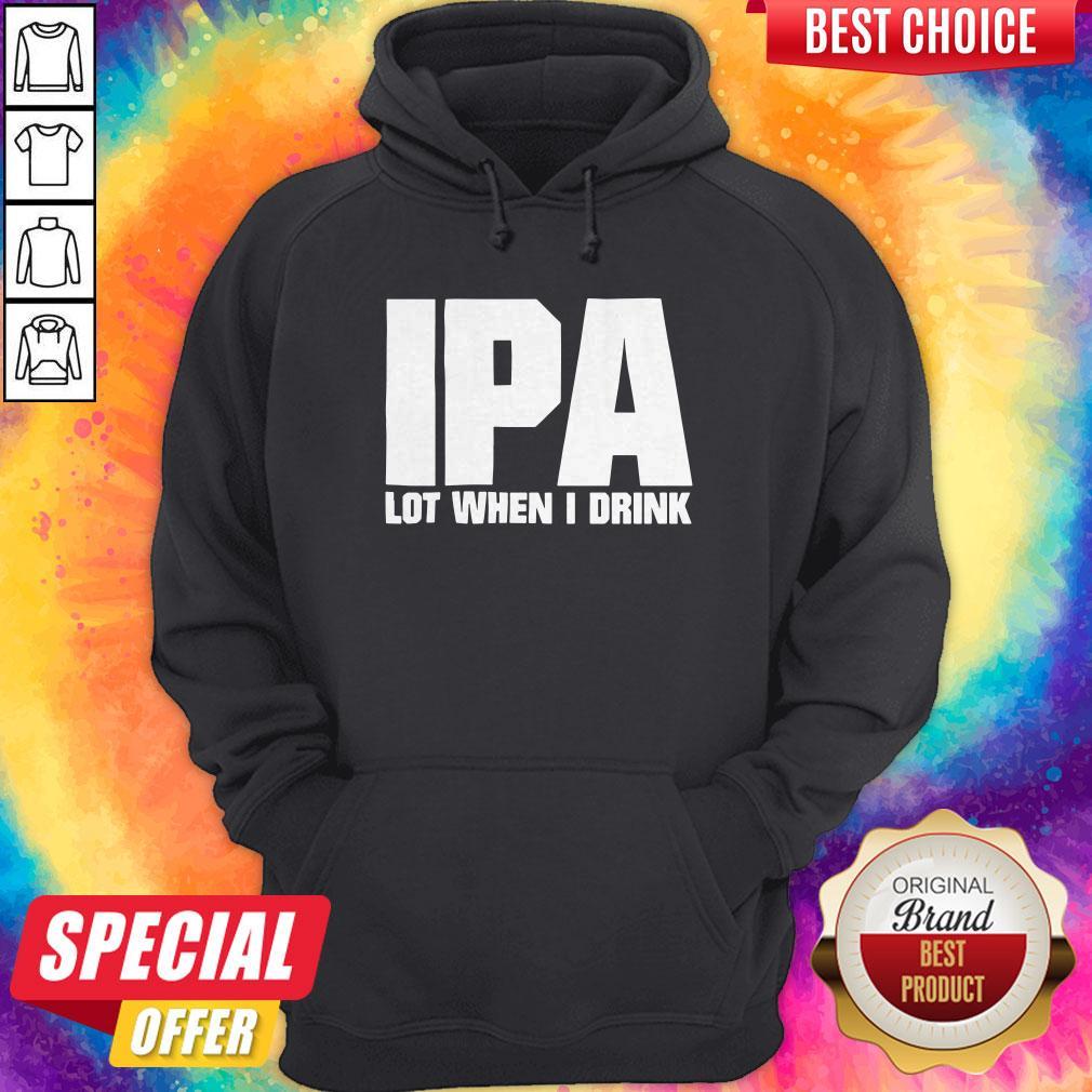Super Nice I Like Ipa Lot When I Drink Shirt - Image 5