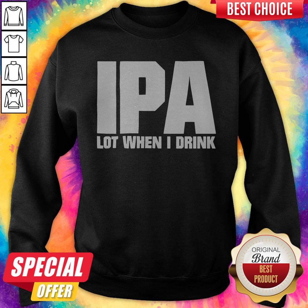 Super Nice I Like Ipa Lot When I Drink Shirt - Image 4