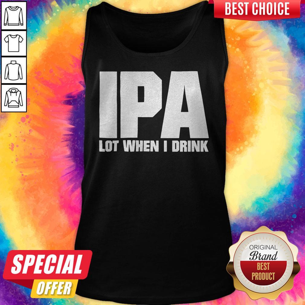 Super Nice I Like Ipa Lot When I Drink Shirt - Image 3