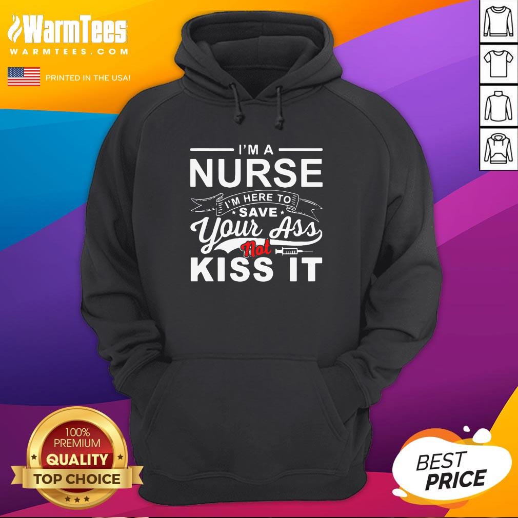 Super Nice I’m A Nurse I’m Here To Save Your Ass Not Kiss It Shirt - Image 5