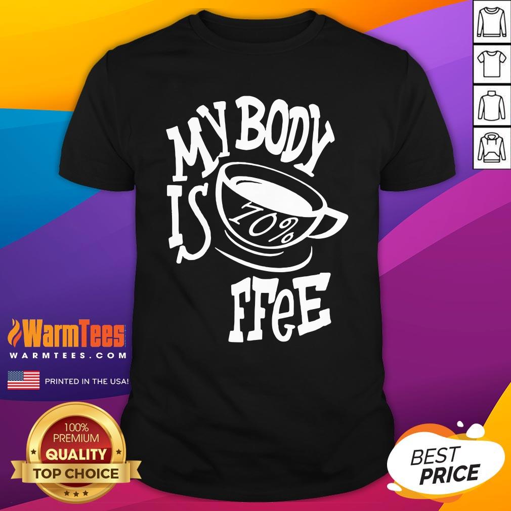 Super Nice My Body Is 70% Coffee Shirt