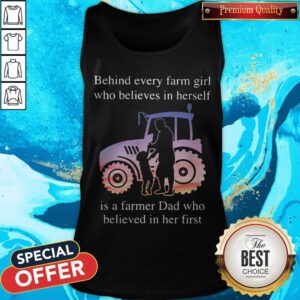 Alternative view of Supper Behind Every Farm Girl Who Believes In Herself Is A Farmer Dad Who Believed In Her First Shirt