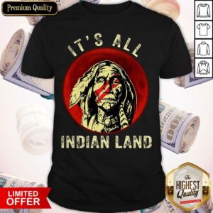 Supper I Think It's All Indian Land Shirt