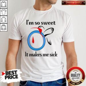 Supper I’m So Sweet It Makes Me Sick Shirt