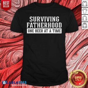 Surviving Fatherhood One Beer At A Time Shirt