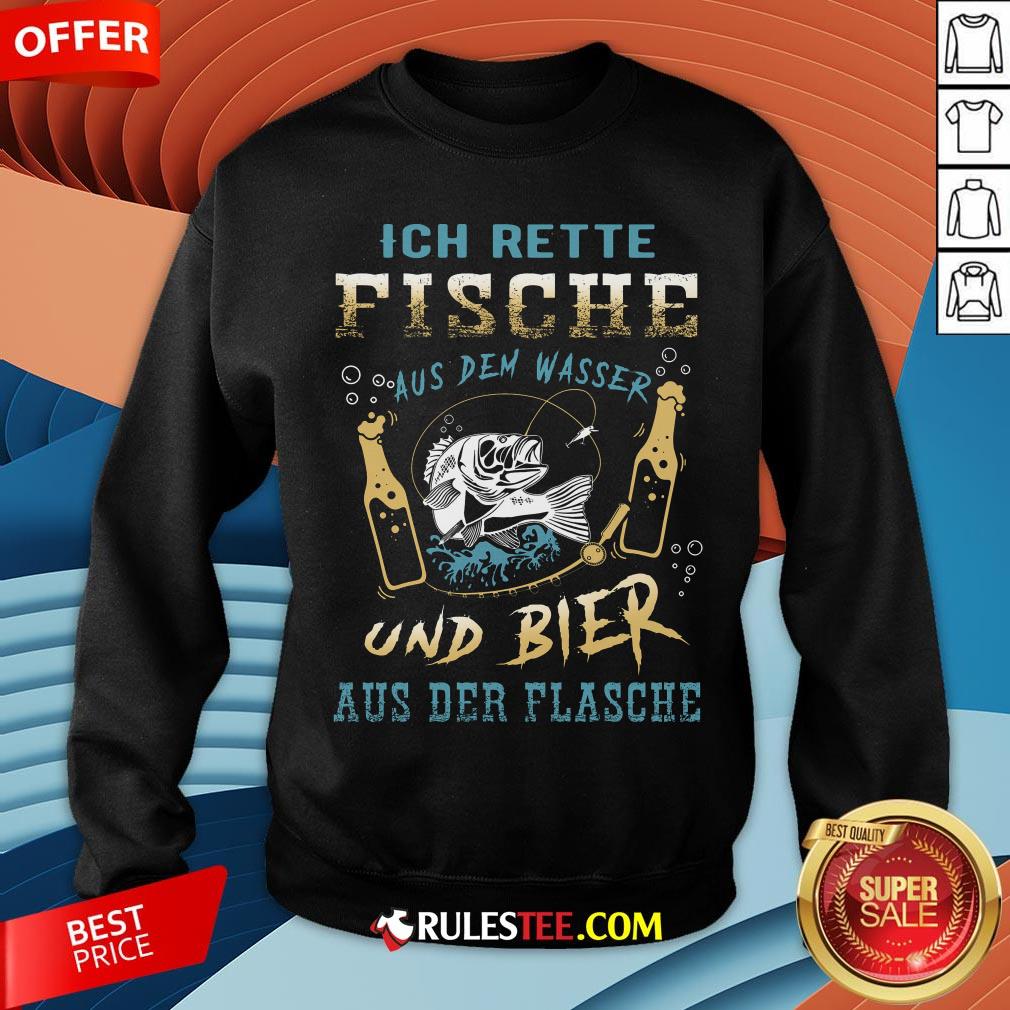 Ich Rette Fische Aus Dem Wasser Und Bier Aus Der Flasche Shirt - Image 5