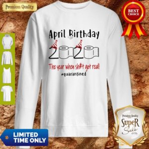Alternative view of Official April Birthday 2020 The Year When Shit Got Real #Quarantined Shirt