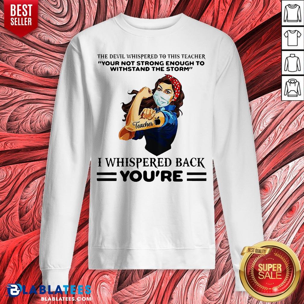 Top The Devil Whispered To This Teacher Your Not Strong Enough To Withstand The Storm I Whispered Back You’re Shirt - Image 2