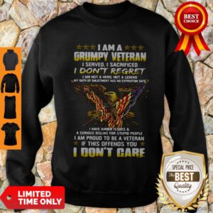 Alternative view of Official I Am A Grumpy Veteran I Served I Sacrificed I Don’t Regret And I Don’t Care Shirt