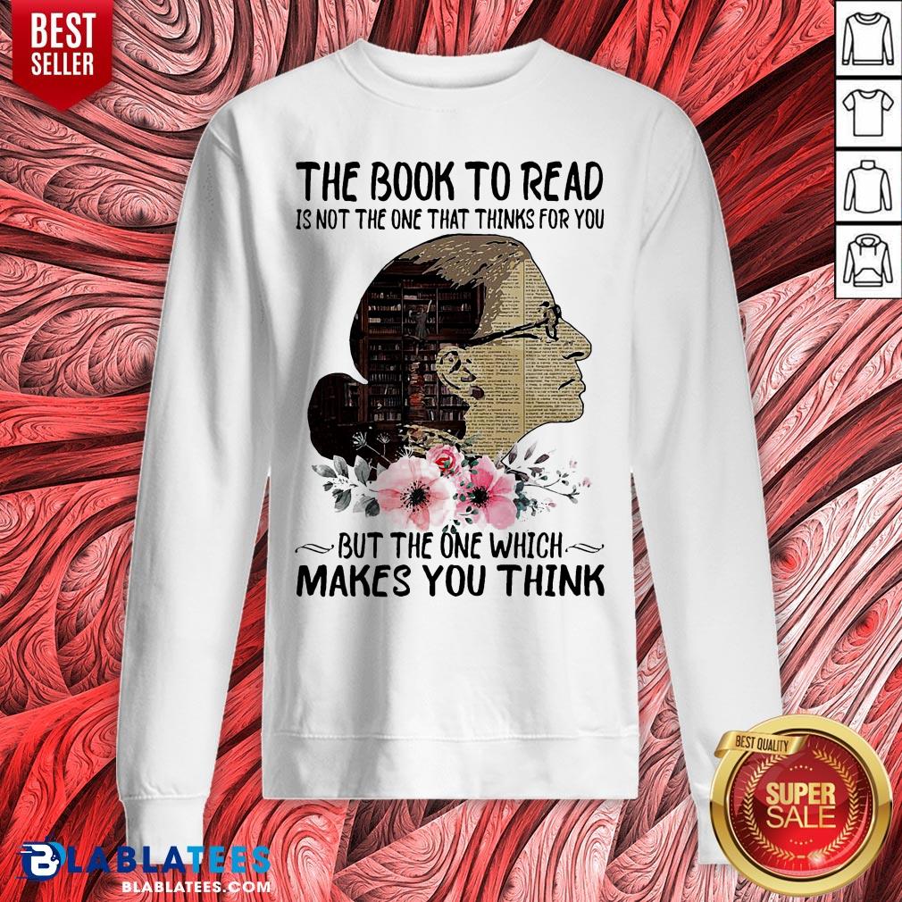 Good Ruth Bader Ginsburg The Book To Read Is Not The One That Thinks For You But The One Which Makes You Think Shirt - Image 2