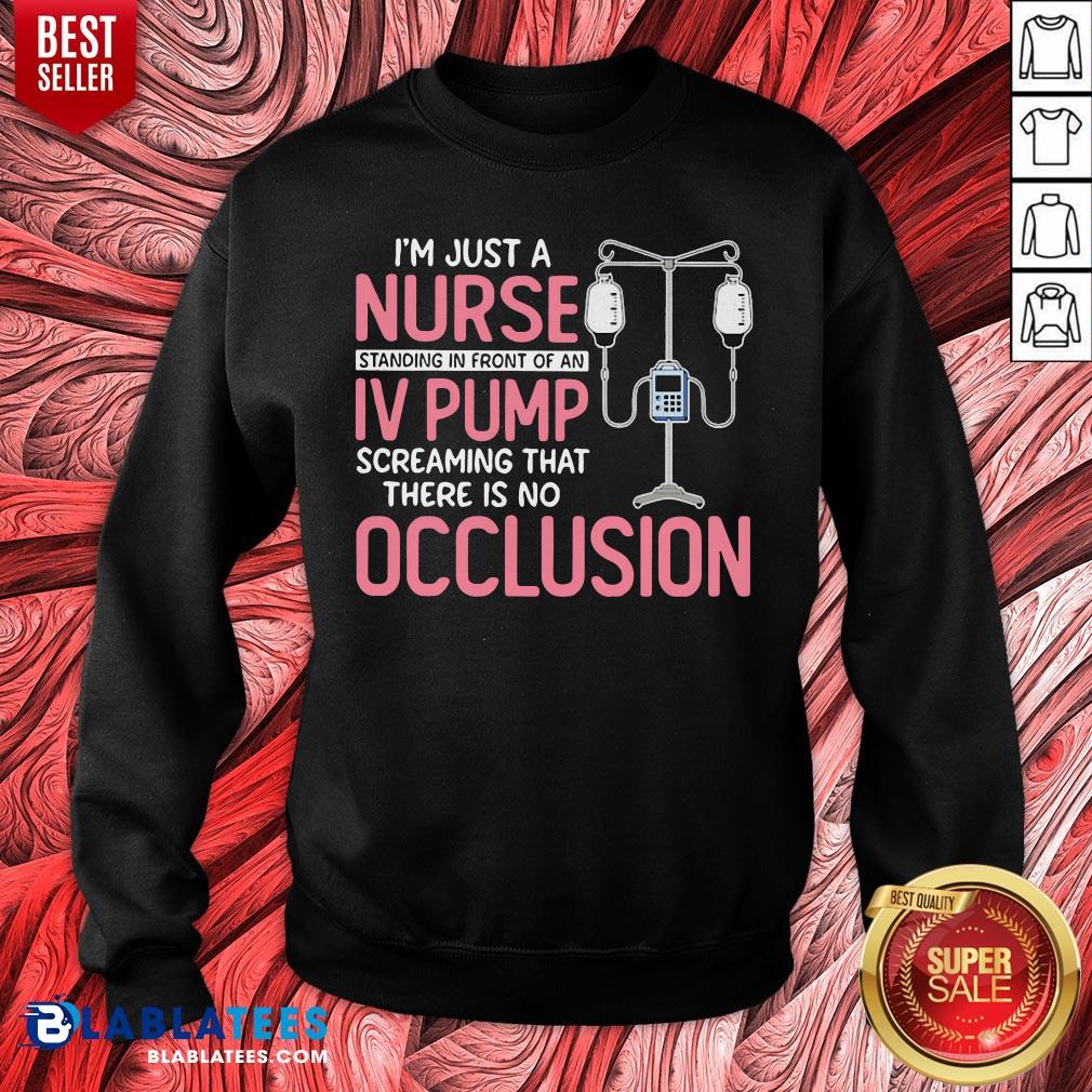 I'm Just A Nurse Standing In Front Of An IV Pump Screaming That There Is No Occlusion Shirt - Image 5