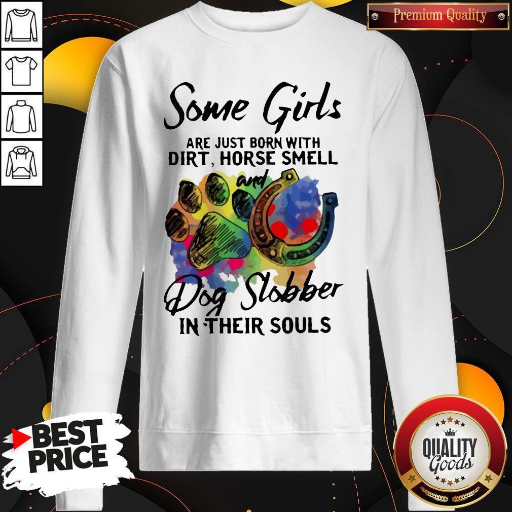 Official Some Girls Are Just Born With Dirt Horse Smell And Dog Slobber In Their Souls Shirt - Image 4