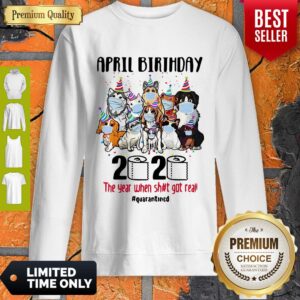 Alternative view of Top Dogs April Birthday 2020 The Year When Shit Got Real Quarantined Shirt