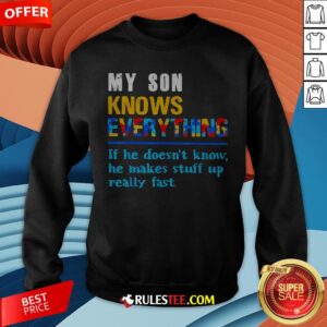 Alternative view of My Son Knows Everything If He Doesn't Know He Just Makes Stuff Up Really Fast Shirt