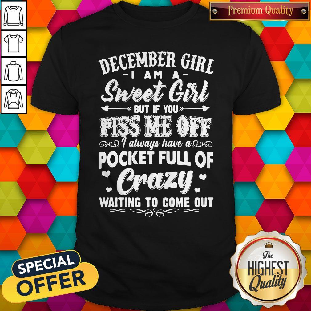 Sweet December Girl I Am A Sweet Girl But If You Piss Me Off Pocket Full Of Crazy Shirt