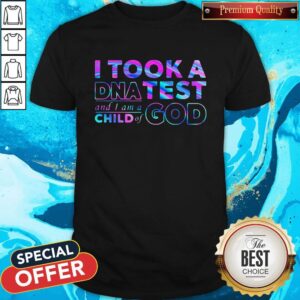 Sweet I Took A DNA Test And I Am A Child Of God Shirt