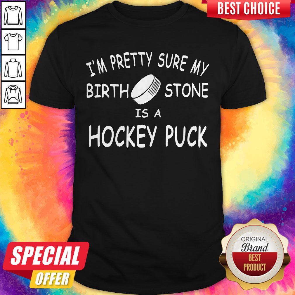 Sweet I'm Pretty Sure My Birthstone Is A Hockey Fuck Shirt