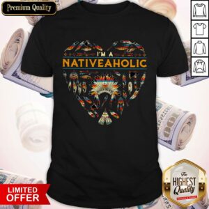Sweet She Said I’m A Native Aholic Shirt