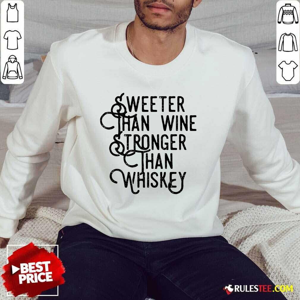 Sweeter Wine Stronger Whiskey Shirt - Image 5