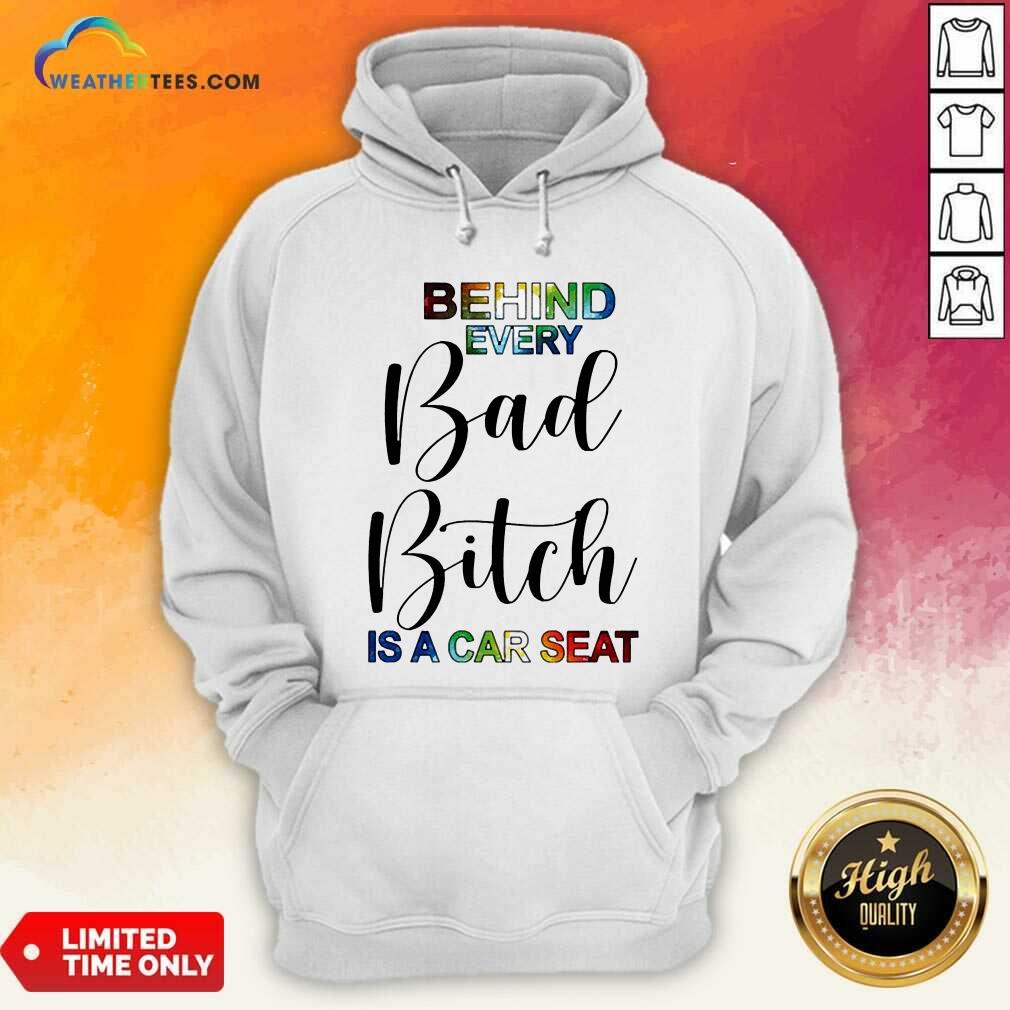 Sweety Behind Every Bad Bitch Is A Car Seat Shirt - Image 5