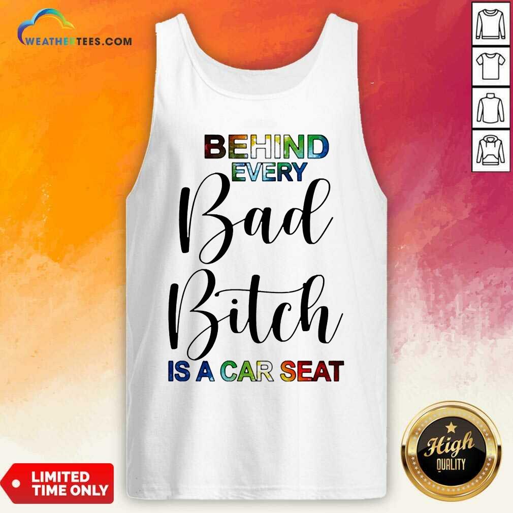 Sweety Behind Every Bad Bitch Is A Car Seat Shirt - Image 4