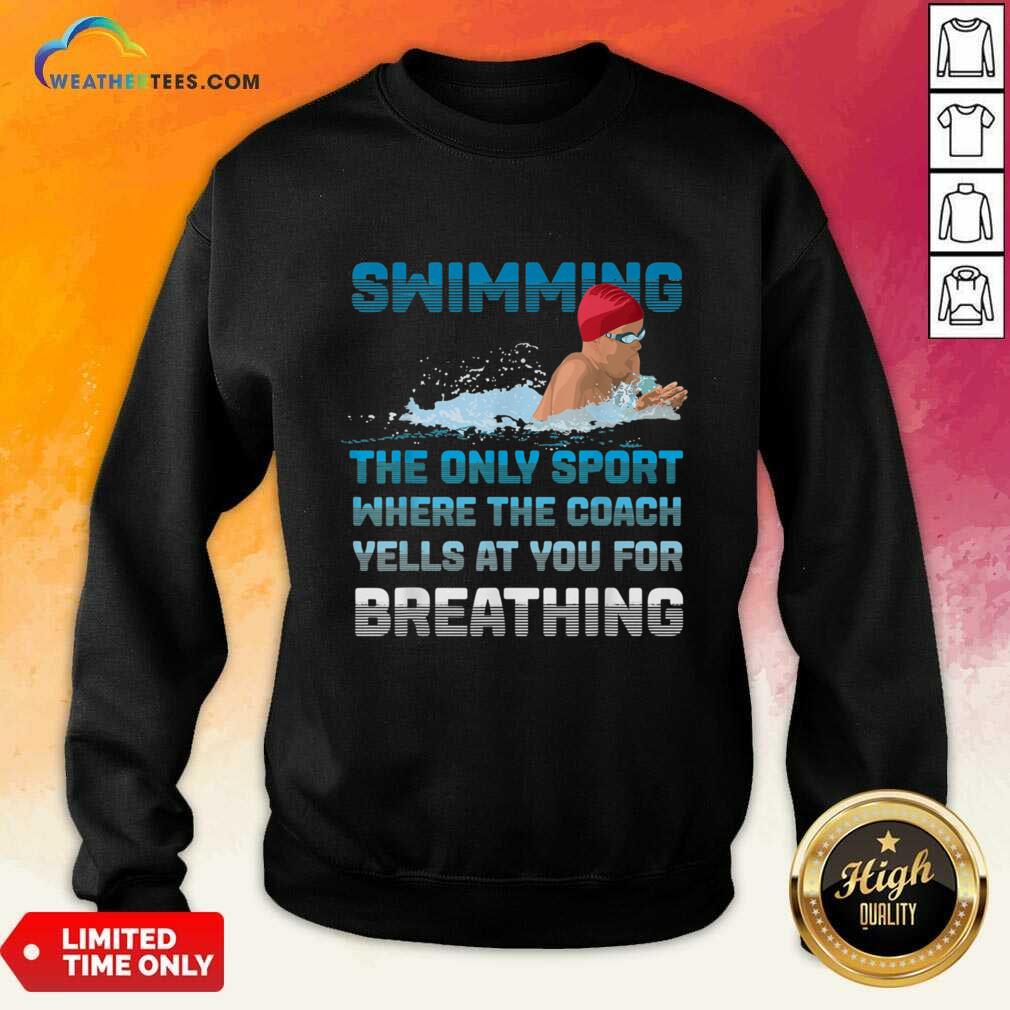 Swimming The Only Sport Where The Coach Yells At You For Breathing Shirt - Image 3