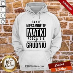 Alternative view of Takie Niesamowite Matki Rodza Sie W Grudniu Shirt