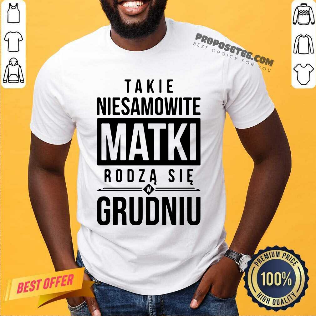 Takie Niesamowite Matki Rodza Sie W Grudniu Shirt