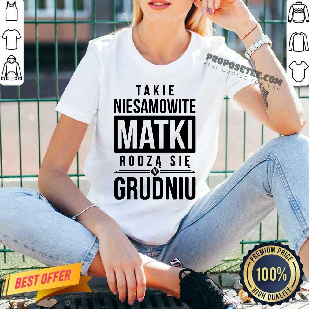 Takie Niesamowite Matki Rodza Sie W Grudniu Shirt - Image 3