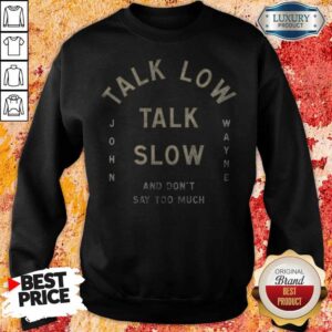 Alternative view of Talk Low Talk Slow And Don't Say Too Much John Wayne Shirt