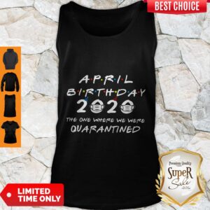 Alternative view of Good April Birthday 2020 The One Where We Were Quarantined Shirt