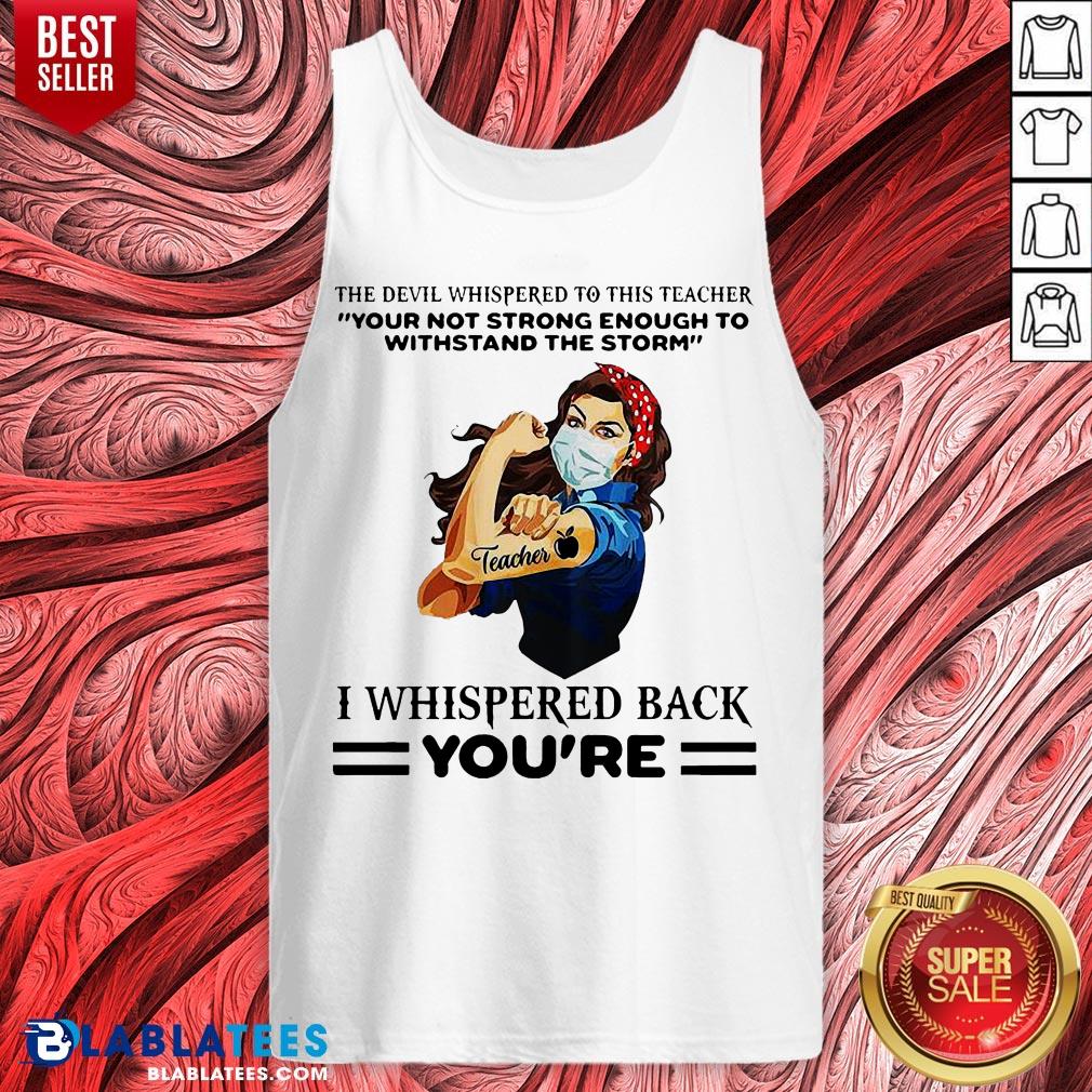 Top The Devil Whispered To This Teacher Your Not Strong Enough To Withstand The Storm I Whispered Back You’re Shirt - Image 4
