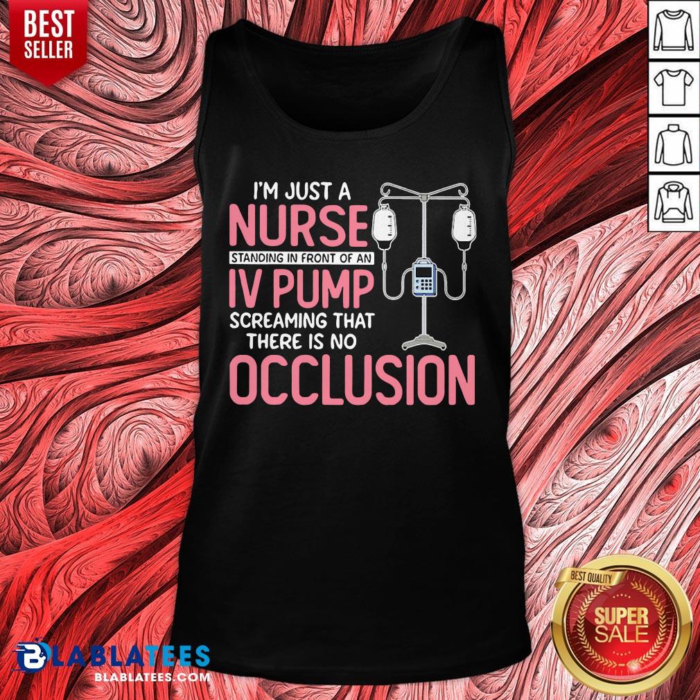 I'm Just A Nurse Standing In Front Of An IV Pump Screaming That There Is No Occlusion Shirt - Image 2
