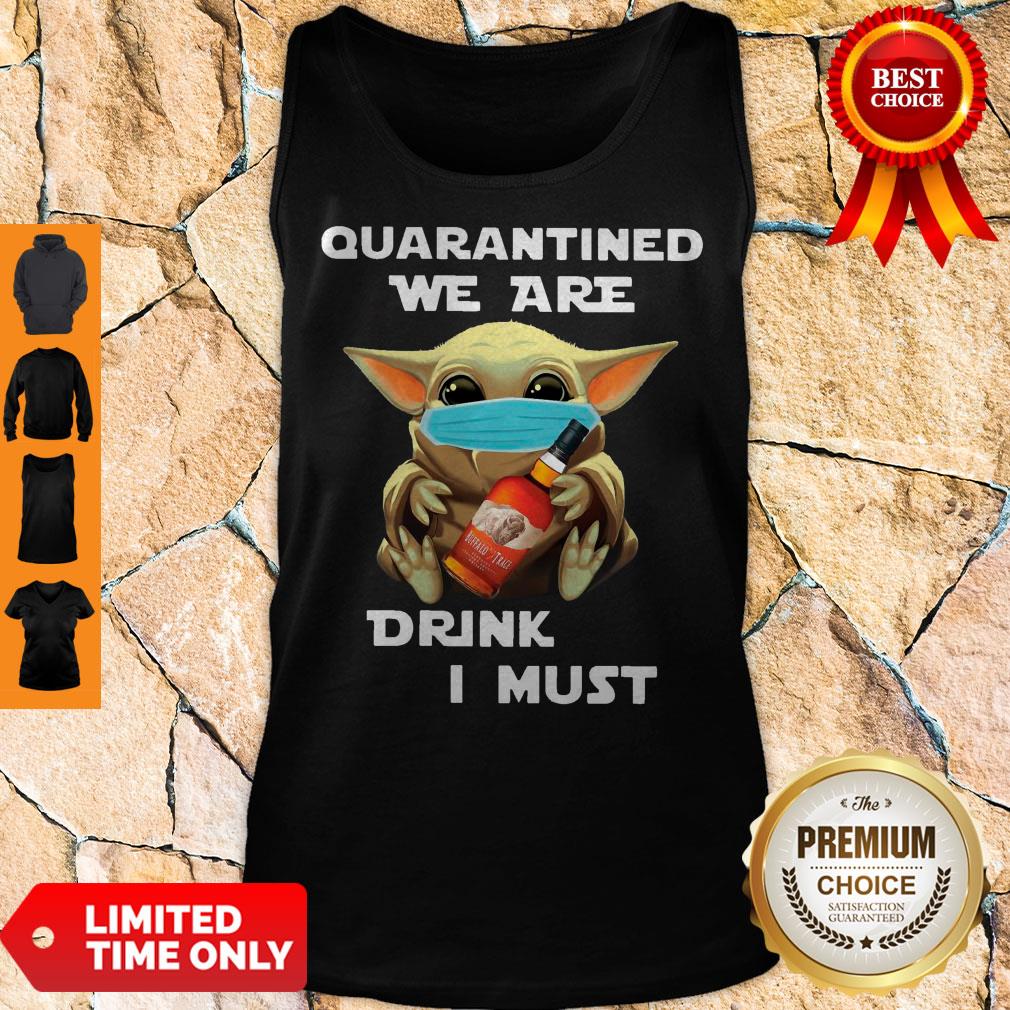 Baby Yoda Quarantined We Are Drink Buffalo Trace I Must Shirt - Image 4