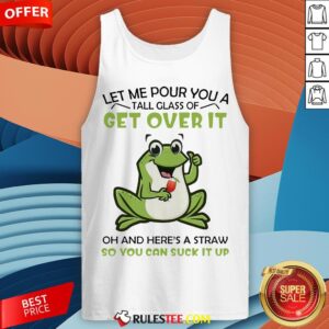 Alternative view of Frog Let Me Pour You A Tall Glass Of Get Over It Oh And Here’s A Straw So You Can Suck It Up Shirt