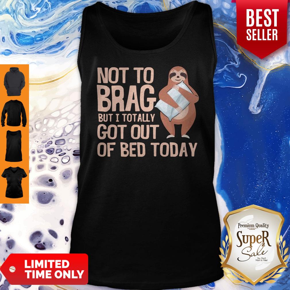 Nice Not To Brag But I Totally Got Out Of Bed Today Sloth Shirt - Image 4