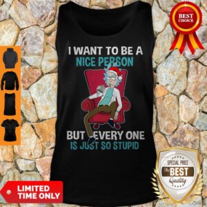 Alternative view of Rick I Want To Be A Nice Person But Everyone Is Just So Stupid Shirt