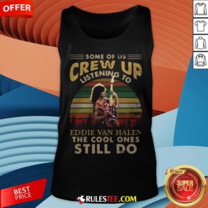 Alternative view of Some Of Us Crew Up Listening To Eddie Van Halen The Cool Ones Still Do Vintage Retro Shirt