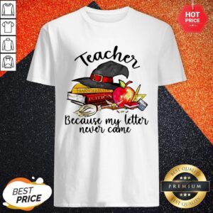 Teacher Because My Letter Never Came Halloween Shirt