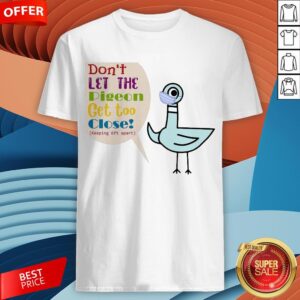 Teacher Don’t Let The Pigeon Get Too Close Shirt