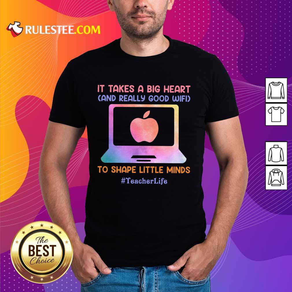 Teacher Life It Takes A Big Heart And Really Good Wifi Shirt